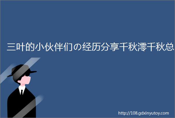 三叶的小伙伴们の经历分享千秋澪千秋总